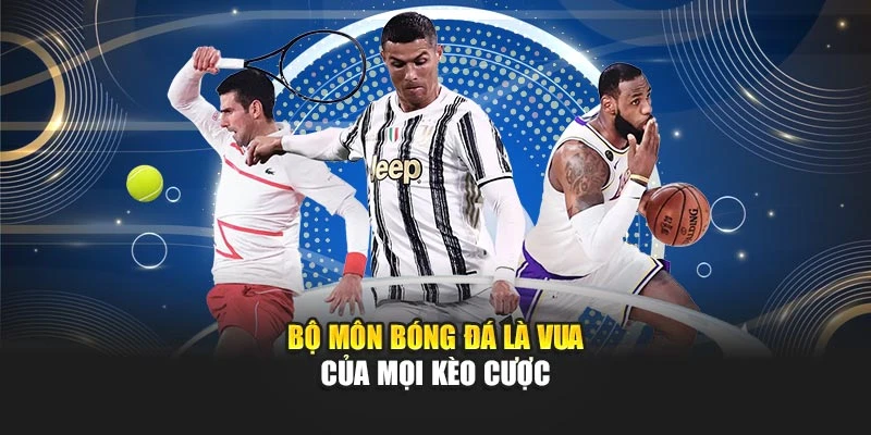 Bộ môn Bóng đá là vua của mọi kèo cược