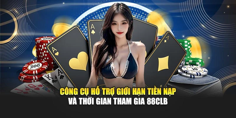 Công cụ hỗ trợ giới hạn tiền nạp và thời gian tham gia 88CLB
