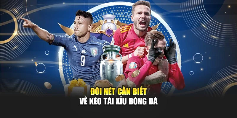 Đôi nét cần biết về kèo tài xỉu bóng đá