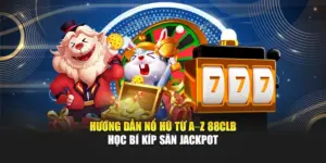 Hướng Dẫn Nổ Hũ Từ A–Z 88CLB – Học Bí Kíp Săn Jackpot