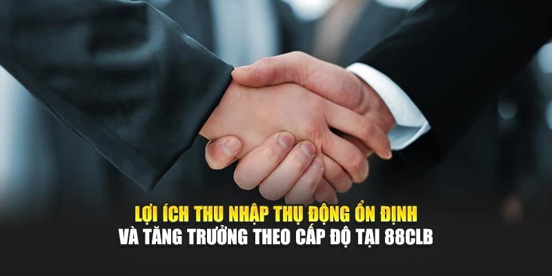 Lợi ích thu nhập thụ động ổn định và tăng trưởng theo cấp độ tại 88CLB