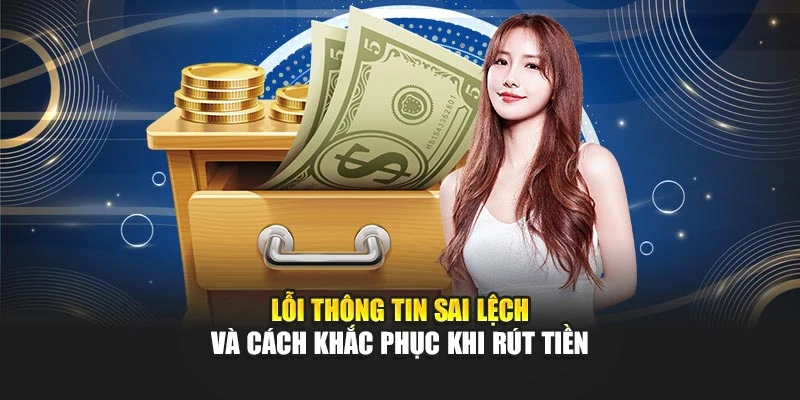 Lỗi thông tin sai lệch và cách khắc phục khi rút tiền