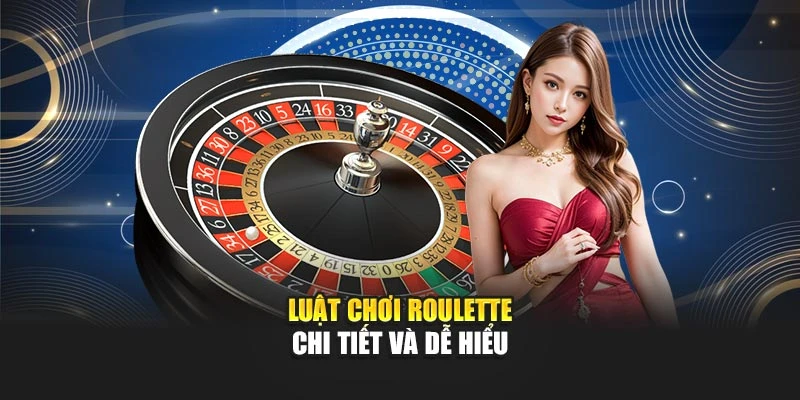Luật chơi Roulette chi tiết và dễ hiểu