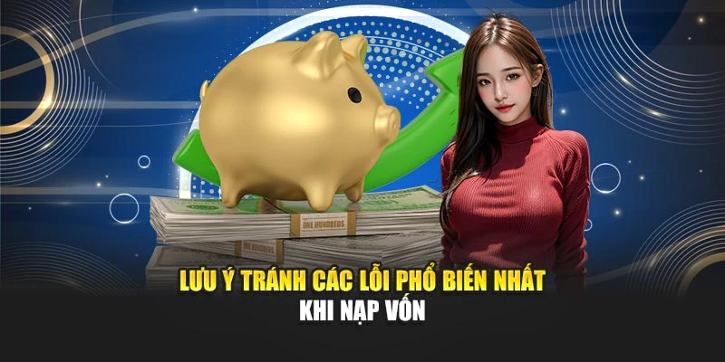 Lưu ý tránh các lỗi phổ biến nhất khi nạp vốn