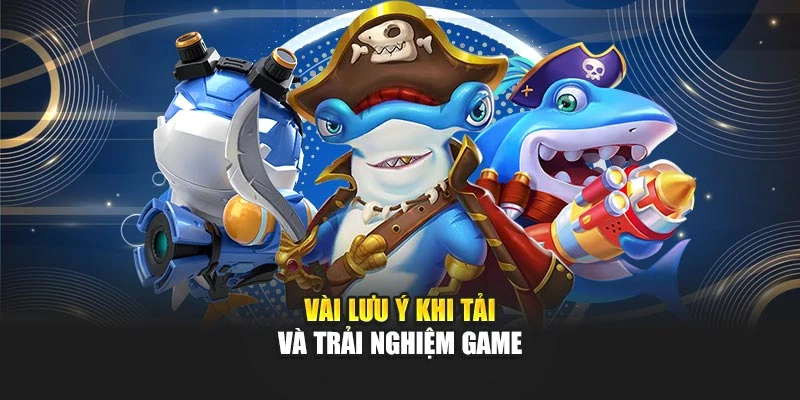 Vài lưu ý khi tải và trải nghiệm game
